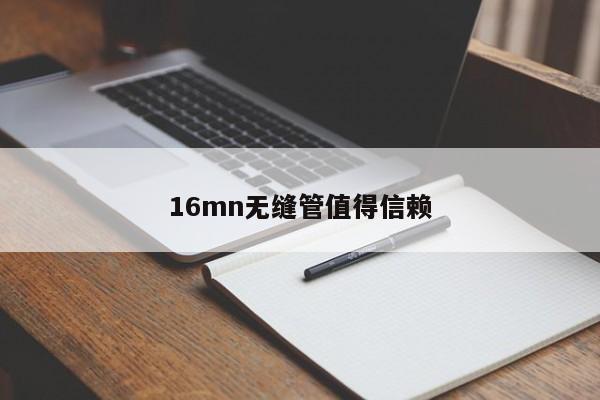 16mn无缝管值得信赖