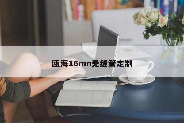 瓯海16mn无缝管定制